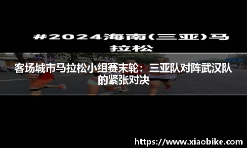 客场城市马拉松小组赛末轮：三亚队对阵武汉队的紧张对决